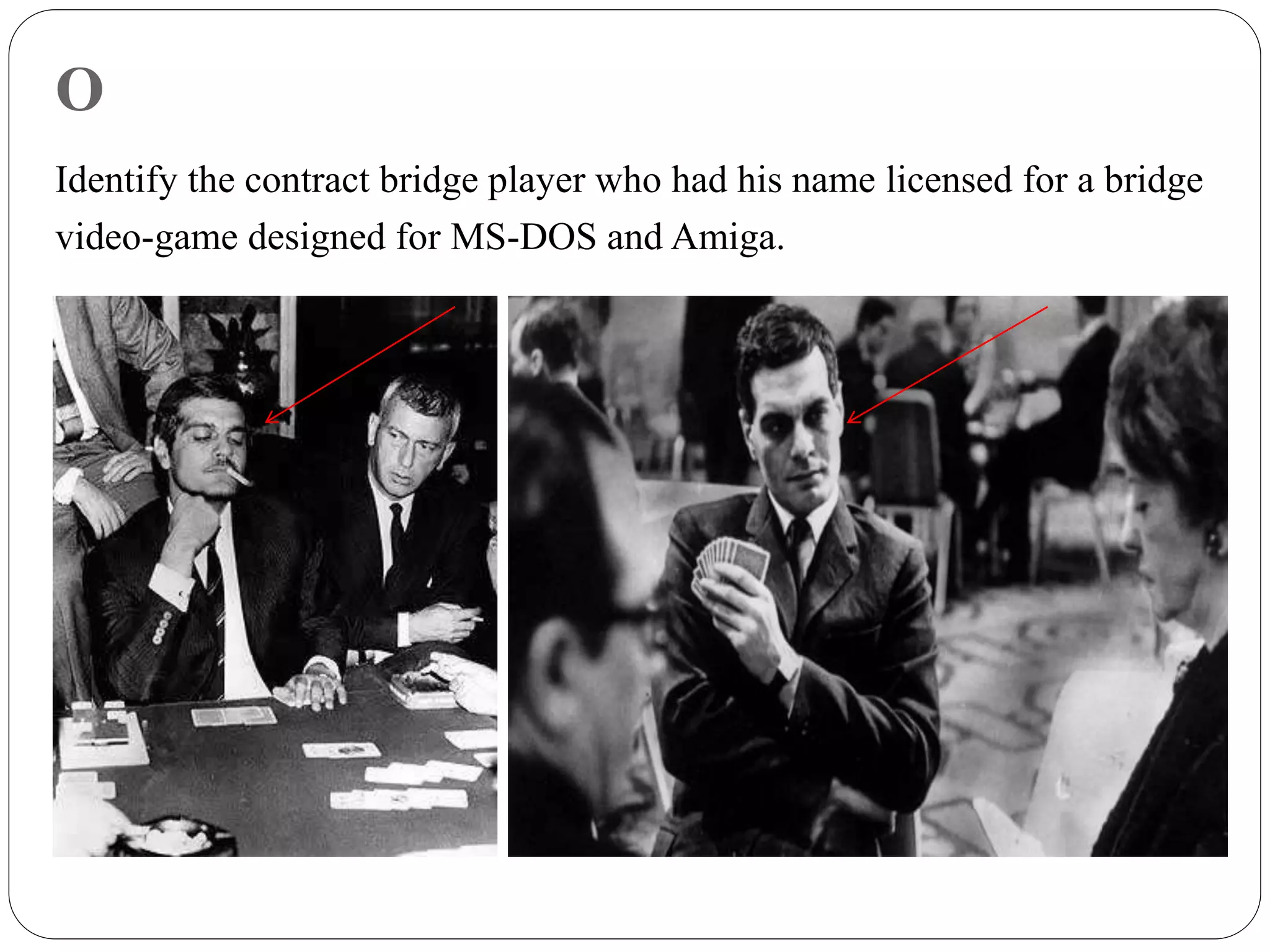O
Identify the contract bridge player who had his name licensed for a bridge
video-game designed for MS-DOS and Amiga.
 