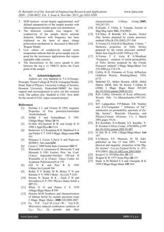 D. Ravinder et al Int. Journal of Engineering Research and Applications
ISSN : 2248-9622, Vol. 3, Issue 6, Nov-Dec 2013, pp.1033-1039
3.

SEM analysis reveal largely agglomerated, well
defined nanoparticles of the sample powder with
inhomogeneous broader grain size distribution
The dielectric constant, loss tangent, AC
conductivity of the sample shows anormal
dielectric behavior with frequency has been
explained on the basis of space charge
polarization mechanism as discussed in MaxwellWagner Model.
Low values of conductivity around room
temperature indicate that the given sample may be
good for the microwave applications that require
negligible eddy currents.
The discontinuity in the curve (graph is plot
between the log ρ vs 1000/T) shows the Curie
point of the sample

4.

5.

6.

.

References

[3]
[4]

[5]
[6]
[7]

[8]
[9]
[10]

[11]
[12]

[13]

[16]

[17]

Acknowledgments

Authors are very thankful to T.L.N.Swamy,
Principal, Nizam College & Prof.K.Venugopal Reddy,
Head, Dept of Physics, University College of Science,
Osmania University, Hyderabad-500007 for their
support and encouragement to carry out this research
work. The authors also thankful to UGC, New delhi
for the award of UGC major research project.

[2]

[15]

[18]

V.

[1]

[14]

Dorman J L and Fiorani D 1992 magnetic
Properties of Fine particles(Amsterdam
:North Holland)
Soffge F and Schmidbauer E 1981
J.Magn.Magn. Mater 24 54
EI-Hilo M,Chantrell R W and Grady K O
1998 J.Appl.Phys.84 5114
Berkowitz A E Kondama R H, Makhlouf S A
and Parker F T 1999 J.Magn ,Magn.mater196
591
Hrianaca I, Caizer C,Savil S and Popovoci
M2000 J. Adv,mater634
Caizer C 2000 Solid State Communi 124 53
Watanable A, yamamura H, Moriyoshi Y and
Shirasaki S 1981 Ferrites :Proc. Int. Conf.
(Tokyo, September-October 1981)ed H
Watanable et al (Tokyo: Tokyo Centre for
Academic Publications)Vol 170
Gill N K and Puri R K 1985
J.Mater.Sci.Letter4 396
Reddy P V Reddy M B, Muley V N and
Ramana Y V 1998 J.Mater . Sci.Lett 7 1243
Saxena N, Kunar B K , Zaidi Z H and
Srivasthava G P 1991 Physics Status Solidi a
127 231
White G O and Patton C E 1978
J.Magn.Magn Mater 9 299
Hessien M.M Synthesis and characterization
of lithium ferrite by oxalate precursor route
J. Magn. Magn. Mater., 2008 320,2800-2807.
Fu, Y-P; Lin,C-H.;Liu,C.-W.; Yao,Y-D.
Microwave induced combustion synthesis of
Li0.5
Fe2.5
O4 powder
and
their

www.ijera.com

[19]

[20]

[21]

[22]

[23]
[24]

[25]
[26]
[27]

www.ijera.com

characterization.
J.Alloys
Comp.,2005,
395,247-251
K.Kondo, T. Chiba, S. Yamada, Journal of
Mag Mag mater 541, 254(2003)
E.E.Sileo, R Roteldo S.E. Jacobo, Nickel
Zinc ferrites prepared by citrate precursor
method J.Phy.B,320 (2002),257-260
A.Verma,T.C.Gole,R.G.Mendiratt, I.Alam, “
Dielectric properties of NiZn ferrites
prepared by the citrate precursor method”
Mater Scie Eng.B.vol.60 1999 p.p 156
A.Verma, T .C. Gole, R. G.Mendiratt
“Frequency variation of initial permeability
of NiZn ferrites prepared by the Citrate
Precursor method” J.Magn Magn.Mater Vol
210 2000 p.p 274-278.
Cullity B D, Elements of X-ray diffraction
(Addition Wesely, Reading,Mass), 1959,
p132
Mahmud ST, Akther Hossain AKM, Abdul
Hakim AKM, Seki M, Kawai T.Tabata H
(2006) J Magn Magn Mater 305:269
doi:10.1016/j.jmmm.2006.01.012
B.D. Cullity, Elements of X-ray diffraction,
Wesely Pub, Co,.Massachusetts,1987,101356.
B.P. Ladgaonkar, P.P.Bakare, S.R. Sainkar
and A.S.Vaingankar “ Influence of Nd +3
submission on permeability spectrum of ZnMg ferrites”, Materials Chemistry and
Physics,Volume 69,Issues 1-3, I March
2001,pages 19-24.
R.C.Kumbale. P.A.Shaikh, S.S. Kamble, Y.
D. Kolekar J.Alloys Comp., 478(2009), p.599
doi:10.1016/j.jmmm.2005.03.007
El Hiti M A 1996 J.Magn.Magn.Mater 164
187
S.A.Mazen, S.F. Mansour, H. M. Zaki,
published on line 15 June 2003. “ Some
physical and magnetic properties of the MgZn ferrites” Cry.res.Technol.38.No 6, 471478 (2003). Doi:10.1002/crat.200310059
Koops C G 1951Phys.Rev 83 121
Wagner K W 1973 Amer.Phys 40 137
Shaik A M Bellard S S and Chougule B K
1999 J.Magn.Magn.Mater 195 384

1039 | P a g e

 