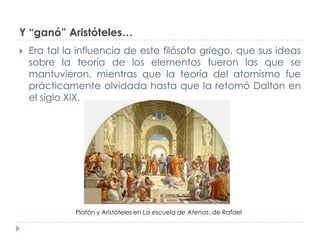 Y “ganó” Aristóteles…


Era tal la influencia de este filósofo griego, que sus ideas
sobre la teoría de los elementos fue...