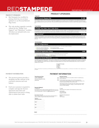 Neal Harrington | sales@redstampede.com | 704.578.1248 | 6701 Fairview Rd., Charlotte, NC 28210 | www.redstampede.com 
REDSTAMPEDE REDEFINE POSSIBLE 
PRODUCT UPGRADES 
 Red Stampede has modified its 
pricing which has not yet been 
updated on our Personal Referral 
Page forms. 
 The only product upgrades currently 
offered are the “Pledge Your 
Support” and “Mainstreet” modules. 
All others are included with every 
site deployment 
PAYMENT INFORMATION 
 The payment portion provides a 
shopping cart like subtotal of the 
customers selection and total 
balance 
 Each new customer is required to 
complete and sign the Services 
agreement and credit card 
authorization form prior to being 
able to submit their order 
28 
 