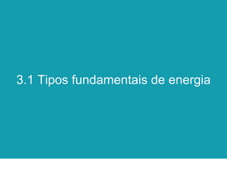 3.1 Tipos fundamentais de energia
 