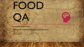 FOOD
QA*
MOHAMED A. BAYOUMI
ASSOCIATE PROFESSOR OF DAIRY MICROBIOLOGY
*Food Quality Assurance: Principles and Practices, Inteaz Alli, CRC press(
 