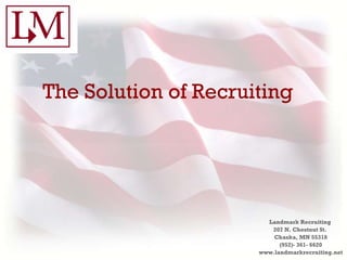 Landmark Recruiting  207 N. Chestnut St.  Chaska, MN 55318 (952)- 361- 6620 www.landmarkrecruiting.net The Solution of Recruiting 