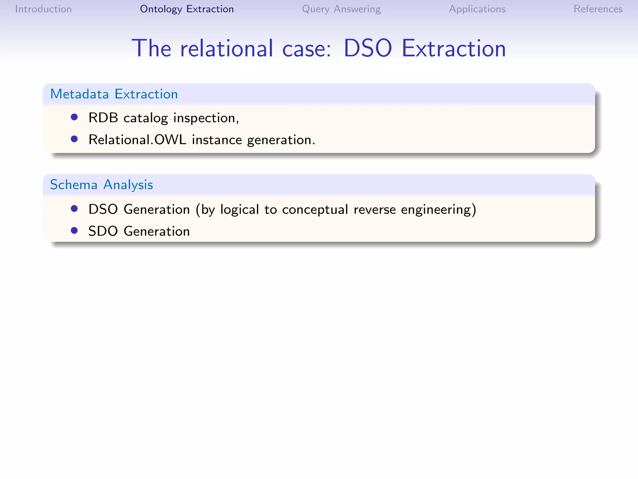 Introduction         Ontology Extraction      Query Answering        Applications   References



                    The relational case: DSO Extraction
       Metadata Extraction
           • RDB catalog inspection,
           • Relational.OWL instance generation.

       Schema Analysis
           • DSO Generation (by logical to conceptual reverse engineering)
           • SDO Generation
 