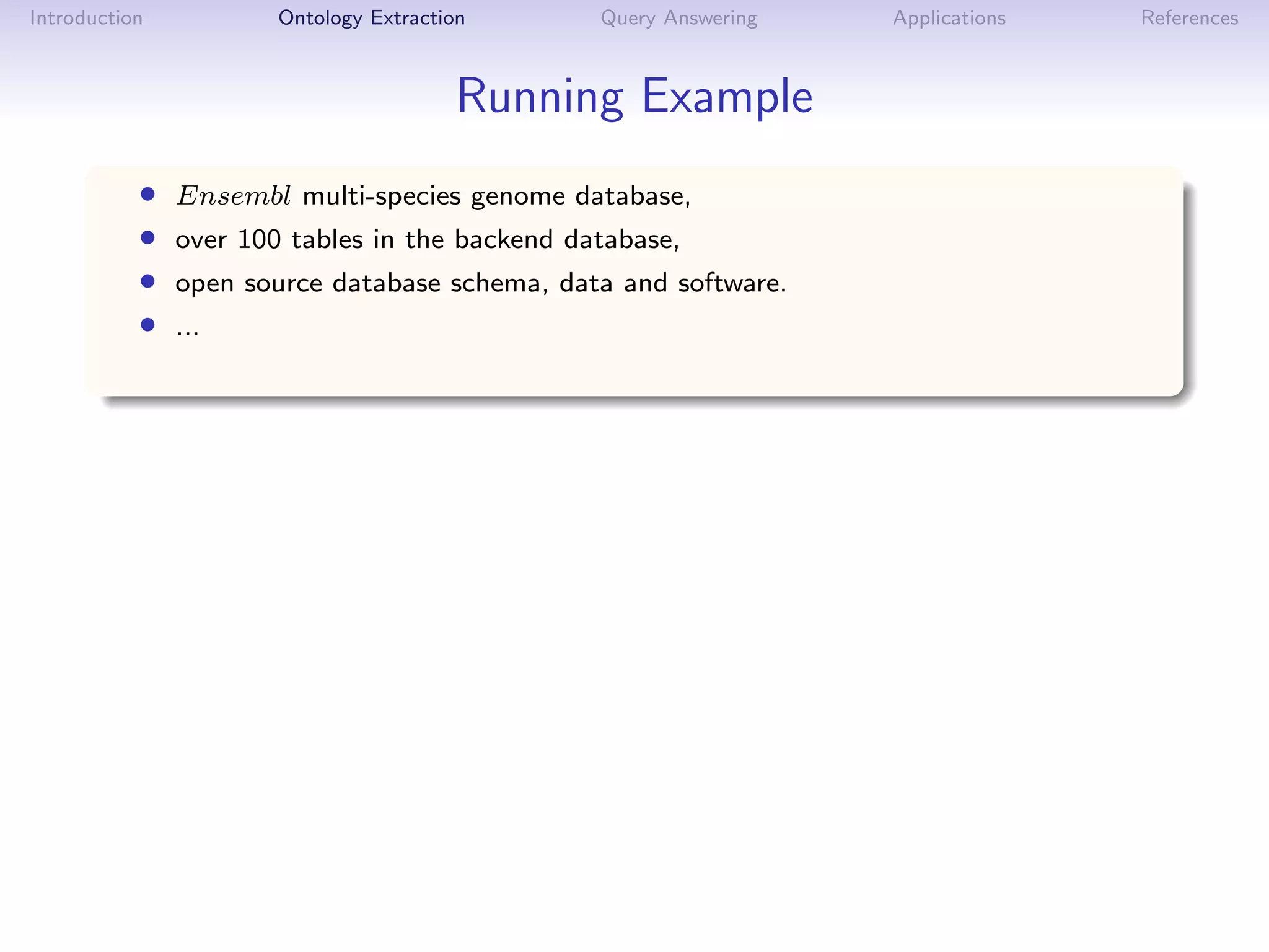 Introduction           Ontology Extraction      Query Answering   Applications   References



                                        Running Example
           •   Ensembl multi-species genome database,
           •   over 100 tables in the backend database,
           •   open source database schema, data and software.
           •   ...
 
