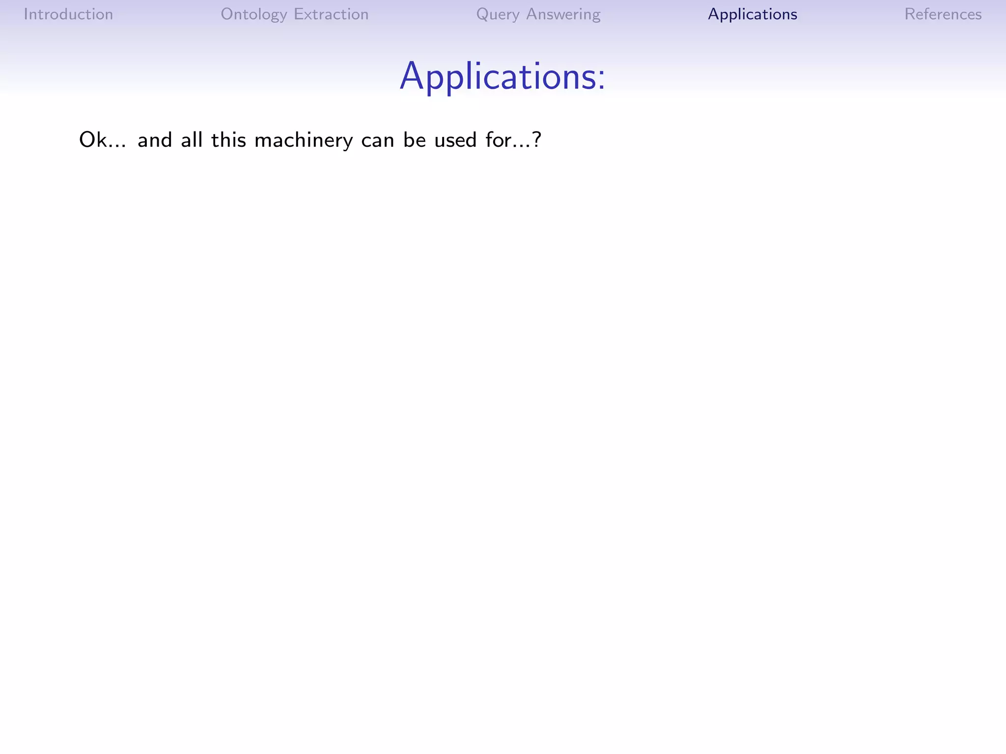 Introduction         Ontology Extraction        Query Answering   Applications   References



                                           Applications:
       Ok... and all this machinery can be used for...?
 