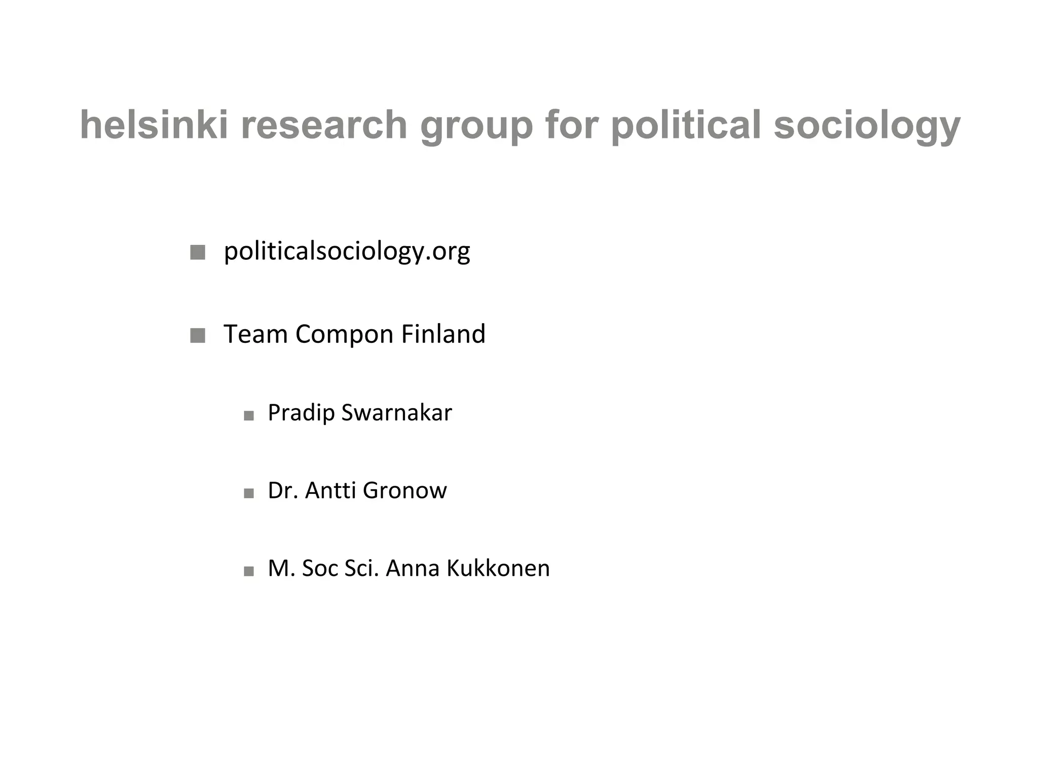helsinki research group for political sociology
■ politicalsociology.org
■ Team Compon Finland
■ Pradip Swarnakar
■ Dr. Antti Gronow
■ M. Soc Sci. Anna Kukkonen
 