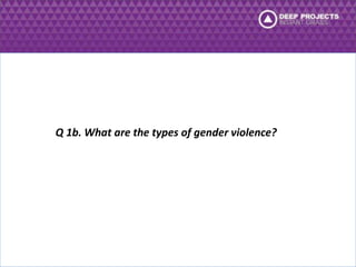 Q 1b. What are the types of gender violence? 
 