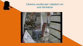 Càmera oculta per robatori en  
una farmàcia
 