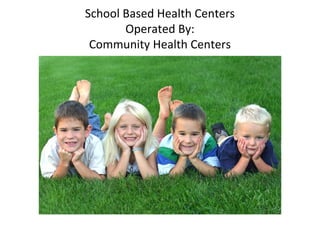 School Based Health Centers
       Operated By:
 Community Health Centers
 