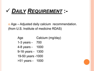  DAILY REQUIREMENT :-
 Age – Adjusted daily calcium recommendation.
(from U.S. Institute of medicine RDAS)
Age Calcium (...