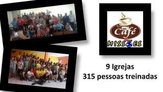 9 Igrejas
315 pessoas treinadas
 