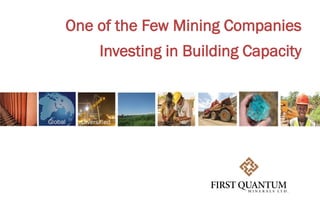 One of the Few Mining Companies
Investing in Building Capacity
 
