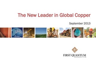 The New Leader in Global Copper
September 2013
 