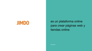 JIMDO es un plataforma online
para crear páginas web y
tiendas online
 