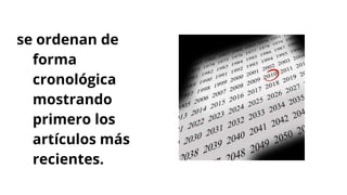 se ordenan de
forma
cronológica
mostrando
primero los
artículos más
recientes.
 