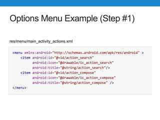 Options Menu Example (Step #1)
res/menu/main_activity_actions.xml
 