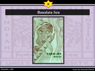 A quiz by Somnath ChandaPrahelika - 2016
B
Banalata Sen
 