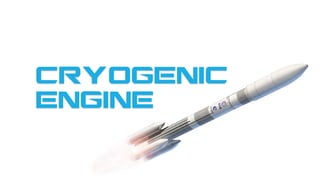 CRYOGENIC
ENGINE
 