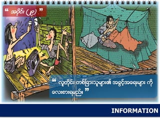 INFORMATION
“ အပိုင္း (၂၉) ”
“ လူတိုင္း တစ္ၿခားသူမ်ား၏ အခြင့္အေရးမ်ား ကို
ေလးစားရမည္။ ”
 