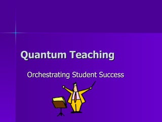 Quantum Teaching  Orchestrating Student Success 