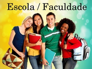 Escola / Faculdade
 