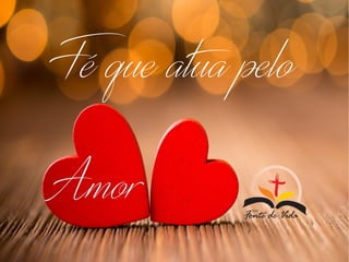 Fé que atua pelo
AmorAmor
 