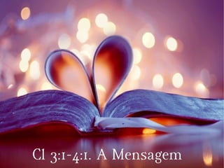 Cl 3:1-4:1. A MensagemCl 3:1-4:1. A Mensagem
 