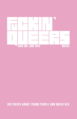 ISSUE ONE, JUNE 2023 DIGITAL
SIX PIECES ABOUT TRANS PEOPLE AND QUEER SEX
 