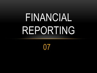 07
FINANCIAL
REPORTING
 