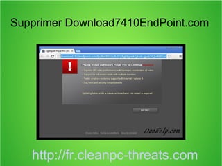 Supprimer Download7410EndPoint.com 
http://fr.cleanpc-threats.com 
 