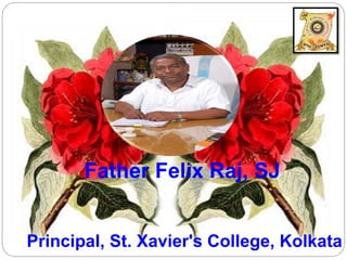 Father Felix Raj, SJ 
Principal, St. Xavier's College, Kolkata 
 
