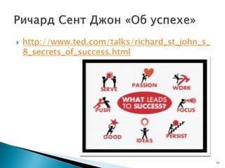  http://www.ted.com/talks/richard_st_john_s_
8_secrets_of_success.html
11
 