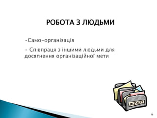 18
РОБОТА З ЛЮДЬМИ
•Само-організація
• Співпраця з іншими людьми для
досягнення організаційної мети
 