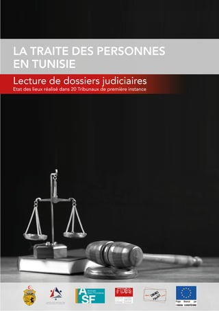 LA TRAITE DES PERSONNES
EN TUNISIE
Lecture de dossiers judiciaires
Etat des lieux réalisé dans 20 Tribunaux de première instance
 