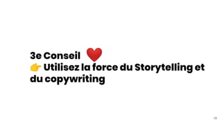 16
3e Conseil
👉 Utilisez la force du Storytelling et
du copywriting
❤
 