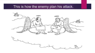 This is how the enemy plan his attack.
 