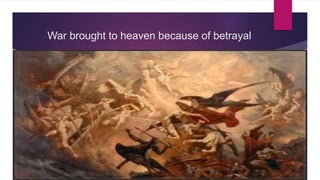 War brought to heaven because of betrayal
 