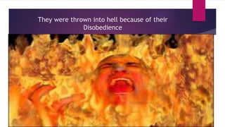 They were thrown into hell because of their
Disobedience
 