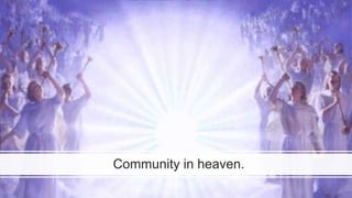 Community in heaven.
 