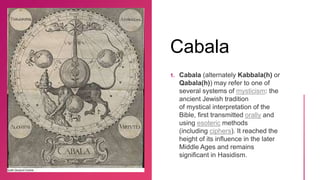 Cabala
1.
mysticism
orally
esoteric
ciphers
 
