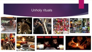 Unholy rituals
 