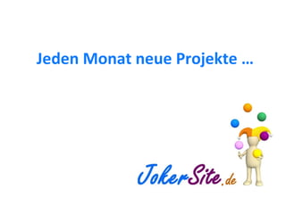 Jeden Monat neue Projekte … 