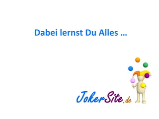 Dabei lernst Du Alles … 