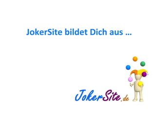 JokerSite bildet Dich aus … 