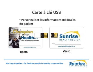Carte à clé USB
• Personnaliser les informations médicales
du patient

Recto

Verso

Working together…for healthy people in healthy communities.

 
