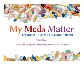 Présenté par :
Kathryn McLenaghan, gestionnaire, services de pharmacie

 