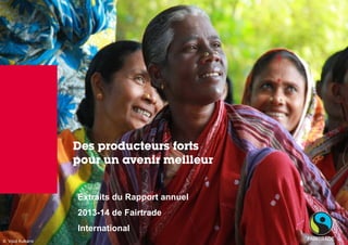 © Fairtrade 20123 
© Vipul Kulkarni 
Des producteurs forts pour un avenir meilleur 
Extraits du Rapport annuel 2013-14 de Fairtrade International  