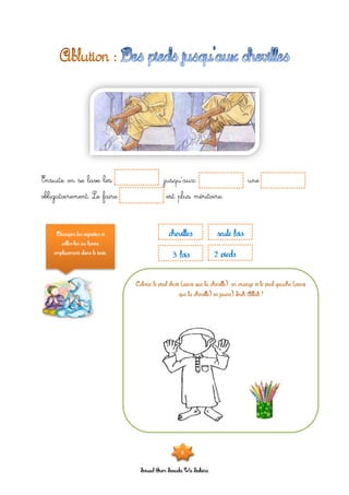 Souad Oum Sawda Wa Sakina
Ensuite on se lave les jusqu’aux une
obligatoirement. Le faire est plus méritoire.
Découpes les vignettes et
colles-les au bonne
emplacement dans le texte. 2 pieds
chevilles seule fois
3 fois
8
 