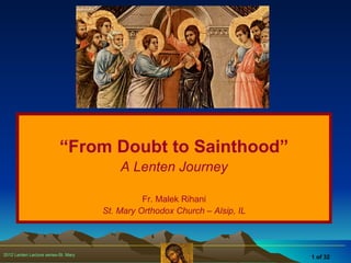  of 32 “ From Doubt to Sainthood” A Lenten Journey Fr. Malek Rihani St. Mary Orthodox Church – Alsip, IL 